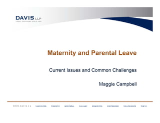 Maternity and Parental Leave

Current Issues and Common Challenges

                    Maggie Campbell
 