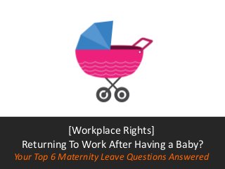 [Workplace Rights]
Returning To Work After Having a Baby?
Your Top 6 Maternity Leave Questions Answered
 