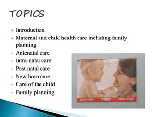    Introduction
   Maternal and child health care including family
    planning
•   Antenatal care
•   Intra-natal care
...