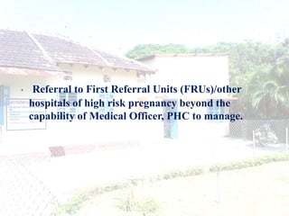 •    Referral to First Referral Units (FRUs)/other
    hospitals of high risk pregnancy beyond the
    capability of Medic...
