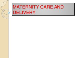 MATERNITY CARE AND
DELIVERY
 