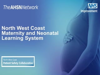 North West Coast
Maternity and Neonatal
Learning System
 
