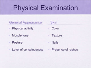 Physical Examination General Appearance Physical activity Muscle tone Posture  Level of consciousness   Skin Color  Texture  Nails  Presence of rashes 