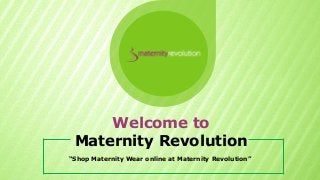 Welcome to
Maternity Revolution
“Shop Maternity Wear online at Maternity Revolution”
 