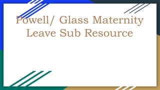 Powell/ Glass Maternity
Leave Sub Resource
 