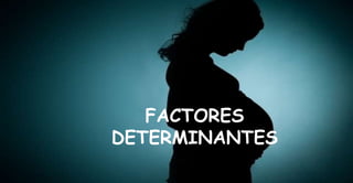 FACTORES
DETERMINANTES
 