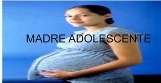 MADRE ADOLESCENTE
 