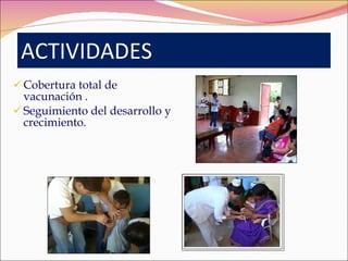 Cobertura total de vacunación . Seguimiento del desarrollo y crecimiento. ACTIVIDADES 