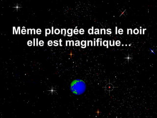 Même plongée dans le noir elle est magnifique… 