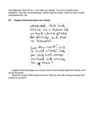 and adjusting. Now it's on. I can hear you clearly. You are my swim up to
problems. You are my anniversary, man's mark on ready, man's on set, a heart
considered into. Go.

25.   Imagine that land space as a future




    Imagine that land space as a future and no hard where place for friends, and
not as business.
    Does this invest? Will it build a home? Will you still with money involved and
ensure to up men?
 