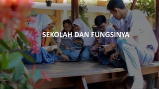 SEKOLAH DAN FUNGSINYA
 