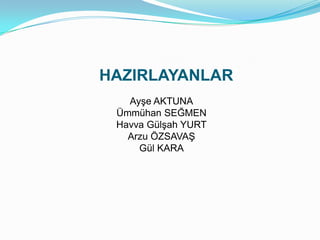 HAZIRLAYANLAR
   Ayşe AKTUNA
 Ümmühan SEĞMEN
 Havva Gülşah YURT
   Arzu ÖZSAVAŞ
     Gül KARA
 