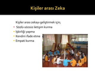 Ki?iler aras? zekay? geli?tirmek i?in;
? S?zl-s?zsz ileti?im kurma
? ??birli?i yapma
? Kendini ifade etme
? Empati kurma
 