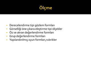 ? Derecelendirme tipi g?zlem formlar?
? G?rselli?i ?ne ??kara ele?tirme tipi ?l?ekler
? ?z ve akran de?erlendirme formlar?
? Grup de?erlendirme formlar?
? Yap?land?r?lm?? oyun formlar?,rubrikler
 
