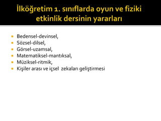 ? Bedensel-devinsel,
? S?zsel-dilsel,
? G?rsel-uzamsal,
? Matematiksel-mant?ksal,
? Mziksel-ritmik,
? Ki?iler aras? ve i?sel zekalar? geli?tirmesi
 