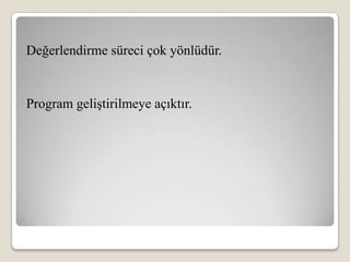 Değerlendirme süreci çok yönlüdür.


Program geliştirilmeye açıktır.
 