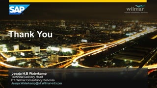 Thank You
Jesaja H.B Waterkamp
Technical Delivery Head
PT. Wilmar Consultancy Services
Jesaja.Waterkamp@id.Wilmar-intl.com
 