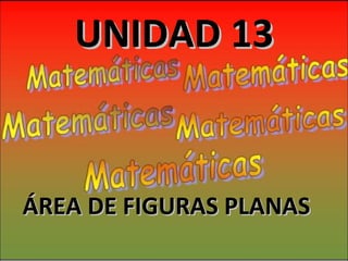 UNIDAD 13 ÁREA DE FIGURAS PLANAS 