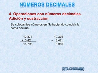 4. Operaciones con números decimales.
Adición y sustracción
Se colocan los números en fila haciendo coincidir la
coma deci...
