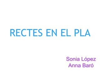 RECTES EN EL PLA Sonia López Anna Baró 