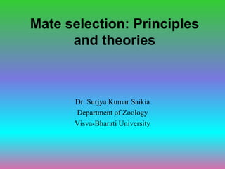 Mate selection: Principles
and theories
Dr. Surjya Kumar Saikia
Department of Zoology
Visva-Bharati University
 