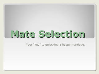 Mate Selection
  Your “key” to unlocking a happy marriage.
 