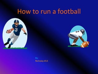 How to run a football

By:
Nicholas #13

 