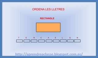 ORDENA LES LLETRES


            RECTANGLE




T   E   R   C   A       E   L   G   N
 