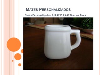 MATES PERSONALIZADOS
Tazas Personalizadas. 011 4753 25 49 Buenos Aires
 