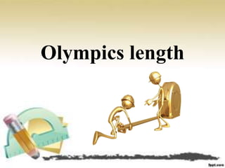 Olympics length

 