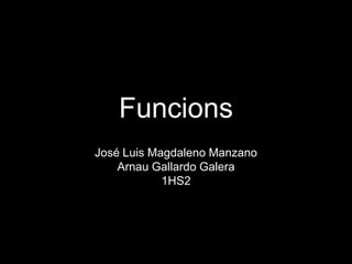Funcions José Luis Magdaleno Manzano Arnau Gallardo Galera 1HS2 
