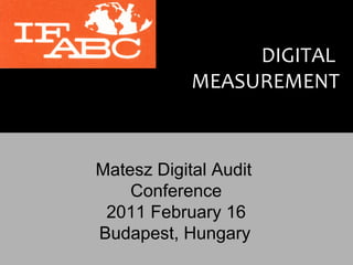 DIGITAL  MEASUREMENT   Matesz Digital Audit  Conference 2011 February 16 Budapest, Hungary   
