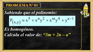Sabiendo que el polinomio:
Es homogéneo.
Calcula el valor de: “3m + 2n – a”
 
5 n 2 m 4 a 1
x,yP x x y x y y 
   
 