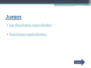 • Las fracciones equivalentes

• Fracciones equivalentes




                                Índice
 