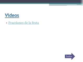 • Fracciones de la fruta




                           Índice
 