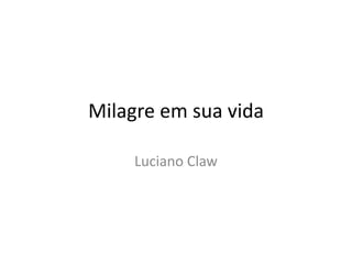 Milagre em sua vida Luciano Claw 