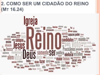 2. COMO SER UM CIDADÃO DO REINO
(MT 16.24)
 