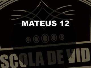 MATEUS 12

 