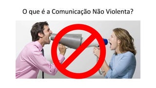 O que é a Comunicação Não Violenta?
 