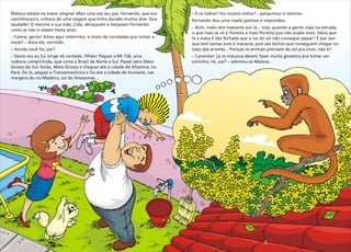 Mateus estava na maior alegria! Mais uma vez seu pai, Fernando, que era
caminhoneiro, voltava de uma viagem que tinha durado muitos dias. Que
saudade! O menino e sua mãe, Cida, abraçavam e beijavam Fernando
como se não o vissem havia anos...
– Calma, gente! Estou aqui inteirinho, e cheio de novidades pra contar a
vocês! – dizia ele, sorrindo.
– Aonde você foi, pai?
– Desta vez eu fui longe de verdade, filhão! Peguei a BR-158, uma
rodovia compriiiiiida, que corta o Brasil de Norte a Sul. Passei pelo Mato
Grosso do Sul, Goiás, Mato Grosso e cheguei até à cidade de Altamira, no
Pará. De lá, peguei a Transamazônica e fui até a cidade de Humaitá, nas
margens do rio Madeira, sul do Amazonas...
2 3
– –
Fernando deu uma risada gostosa e respondeu:
– Bom, índio tem bastante por lá... mas, quando a gente viaja na estrada,
o que mais se vê é floresta e mais floresta que não acaba mais. Sabia que
lá a mata é tão fechada que a luz do sol não consegue passar? É por isso
que tem tantas aves e macacos, pois são bichos que conseguem chegar no
topo das árvores... Porque os animais precisam do sol pra viver, não é?
– Caramba! Lá os macacos devem fazer muita ginástica pra tomar um
solzinho, né, pai? – admirou-se Mateus.
E os índios? Viu muitos índios? perguntou o menino.
 