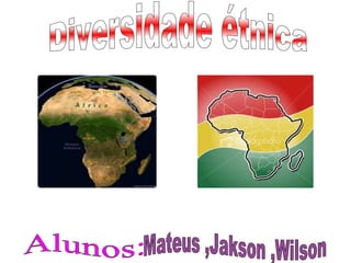 Diversidade étnica Alunos: Mateus ,Jakson ,Wilson 