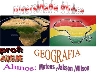 Diversidade étnica Alunos: Mateus ,Jakson ,Wilson prof:   JAQUELINE GEOGRAFIA 
