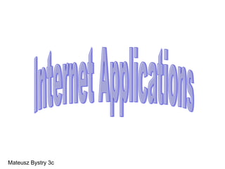Internet Applications Mateusz Bystry 3c 