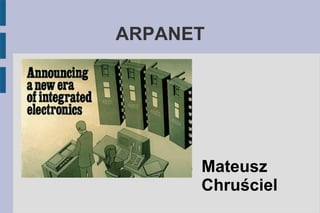 ARPANET
 Mateusz
Chruściel
 