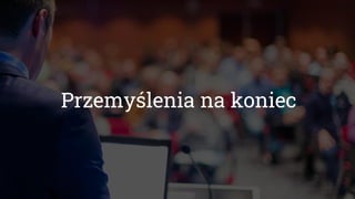 Przemyślenia na koniec
 