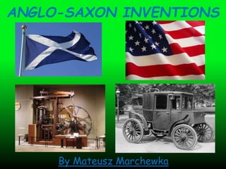 ANGLO-SAXON INVENTIONS
By Mateusz Marchewka
 