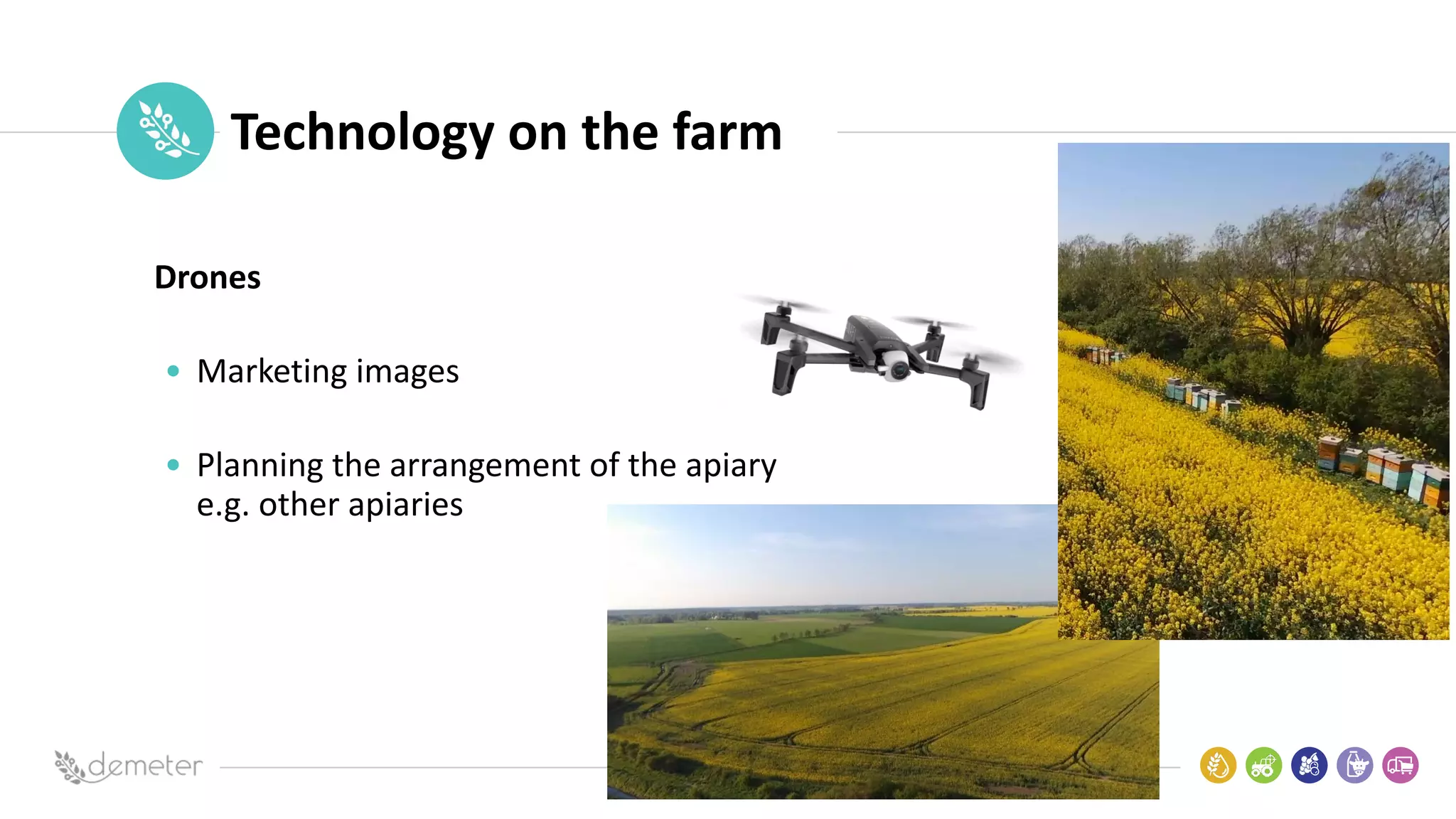 Place
Pilot
icon Technology on the farm
Drones
• Marketing images
• Planning the arrangement of the apiary
e.g. other apiaries
 