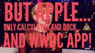 BUT APPLE...ONLY CALCULATOR AND DOCK... !
AND WWDC APP!23
 