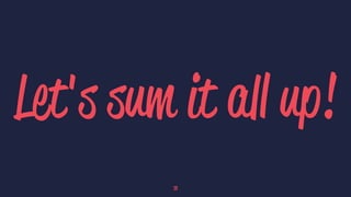 Let's sum it all up!
29
 