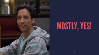 MOSTLY, YES!
36
 